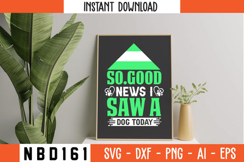 SO.GOOD NEWS I SAW A DOG TODAY T-Shirt Design SVG Nbd161 