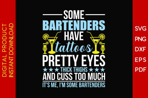 Some Bartenders Have Tattoos Pretty Eyes Thick Thighs And Cuss Too Much It's Me, I'm Some Bartenders SVG Creativedesigntee 