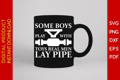 Some Boys Play With Toys Real Men Lay Pipe SVG PNG PDF Cut File SVG Creativedesigntee 