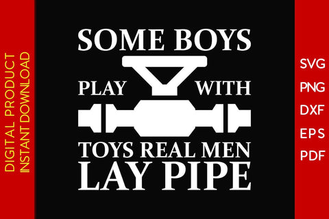 Some Boys Play With Toys Real Men Lay Pipe SVG PNG PDF Cut File SVG Creativedesigntee 