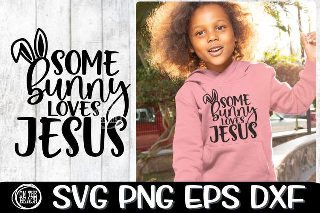 Some Bunny Loves Jesus - JESUS - EASTER - SVG PNG EPS DXF SVG On the Beach Boutique 