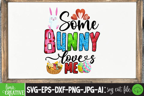 Some Bunny Loves Me ,Happy Easter Day Sublimation PNG SVG Insomnia Std 