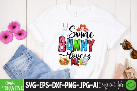 Some Bunny Loves Me ,Happy Easter Day Sublimation PNG SVG Insomnia Std 