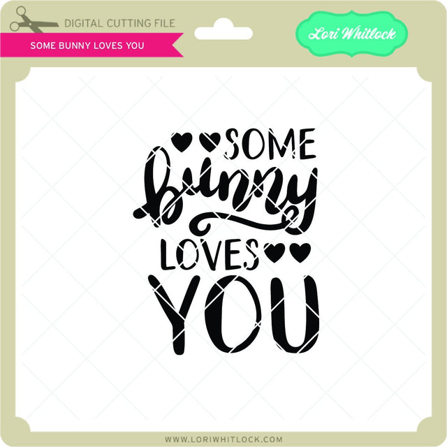 Some Bunny Loves You SVG Lori Whitlock 