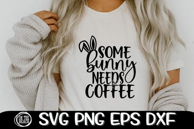 Some Bunny Needs Coffee - COFFEE - SVG PNG EPS DXF SVG On the Beach Boutique 