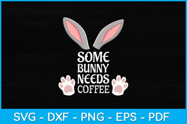 Some Bunny Needs Coffee Rabbit Funny Easter Svg Design SVG artprintfile 