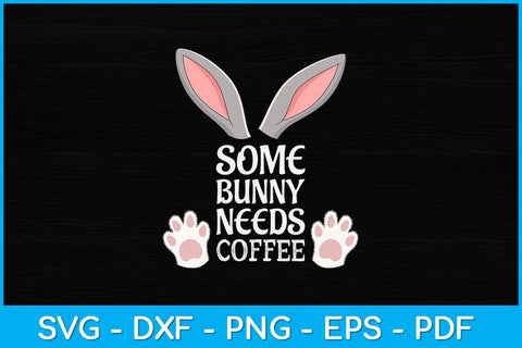 Some Bunny Needs Coffee Rabbit Funny Easter Svg Design SVG artprintfile 