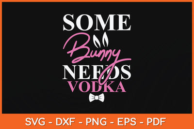 Some Bunny Needs Vodka Funny Easter Drinking Svg Png Dxf Digital Cutting File SVG Helal 