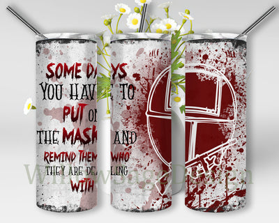 Some Days You Have To Put On The Mask And Remind Them Who They Are Dealing With Tumbler Png, Mask Bloody Design Tumbler, Subliamtion Design, Instant Download Sublimation WillowSageDesign 