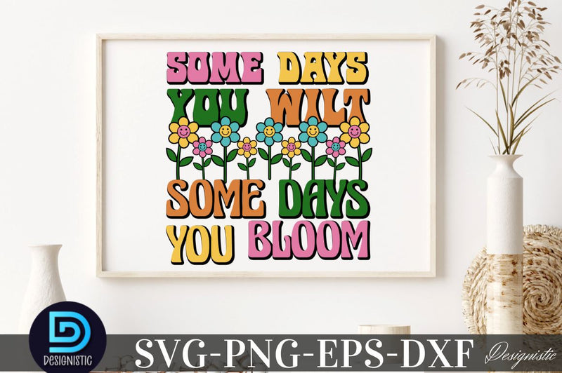 Some days you wilt some days you bloom, Motivational Quotes SVG SVG DESIGNISTIC 