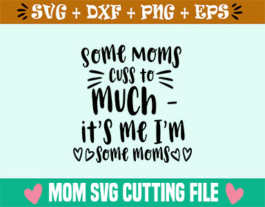 Some Moms cuss to much -it's me I'm some moms SVG SVG Studio 