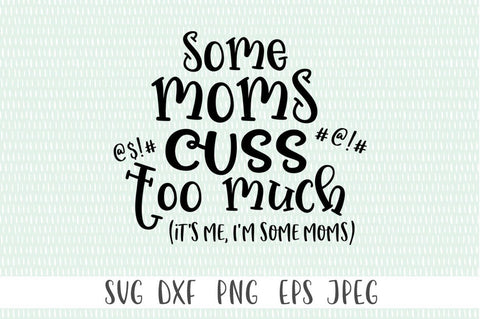 Some Moms Cuss too Much (It's Me, I'm Some Moms) SVG SVG Simply Cutz 