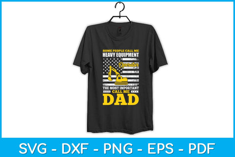 Some People Call ME Heavy Equipment Operator The Most Important Call Me Dad Svg SVG artprintfile 