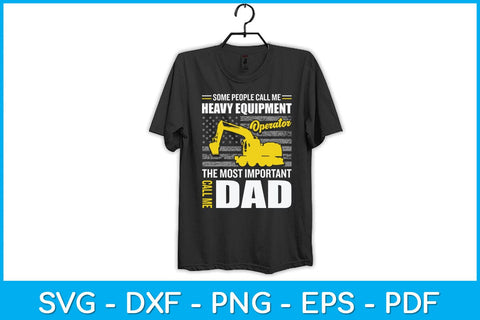 Some People Call Me Heavy Equipment Operator The Most Important Call Me Dad Svg SVG artprintfile 