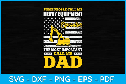 Some People Call ME Heavy Equipment Operator The Most Important Call Me Dad Svg SVG artprintfile 