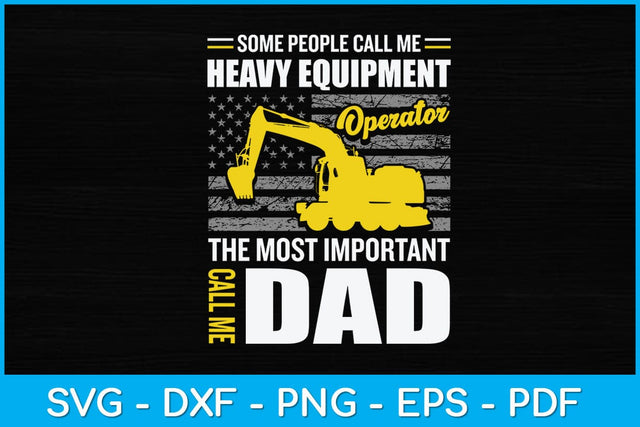Some People Call Me Heavy Equipment Operator The Most Important Call Me Dad Svg SVG artprintfile 