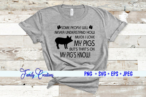 Some people will never understand How much I love my pigs But that's ok My pig know! SVG Family Creations 