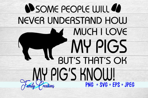 Some people will never understand How much I love my pigs But that's ok My pig know! SVG Family Creations 