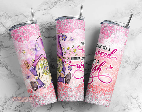 Some See A Weed Others See A Wish - Gift for Her - 20oz Skinny Tumbler Wrap PNG Sublimation CaldwellArt 