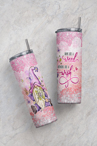 Some See A Weed Others See A Wish - Gift for Her - 20oz Skinny Tumbler Wrap PNG Sublimation CaldwellArt 