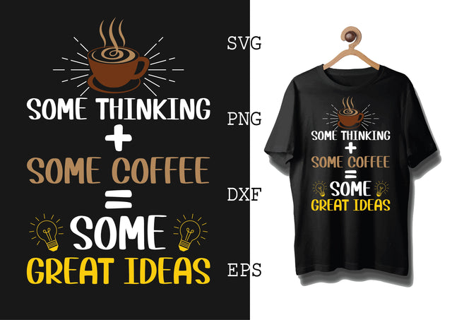 Some Thinking+Some Coffee=Some Great Ideas Svg, Coffee Addict Svg, Coffee Sayings Svg SVG DesignTShirt 