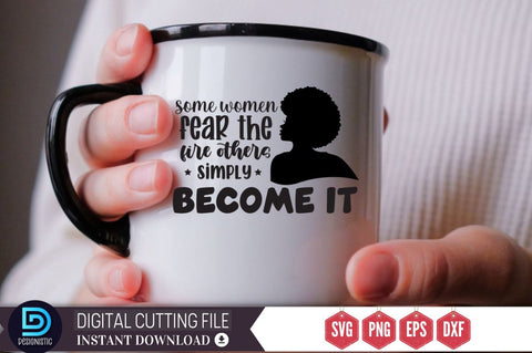 Some women fear the fire others simply become it SVG SVG DESIGNISTIC 