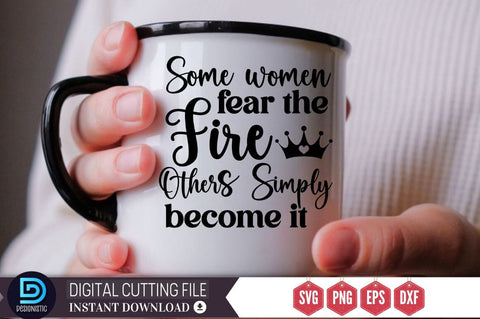 Some women fear the fire others simply become it SVG SVG DESIGNISTIC 