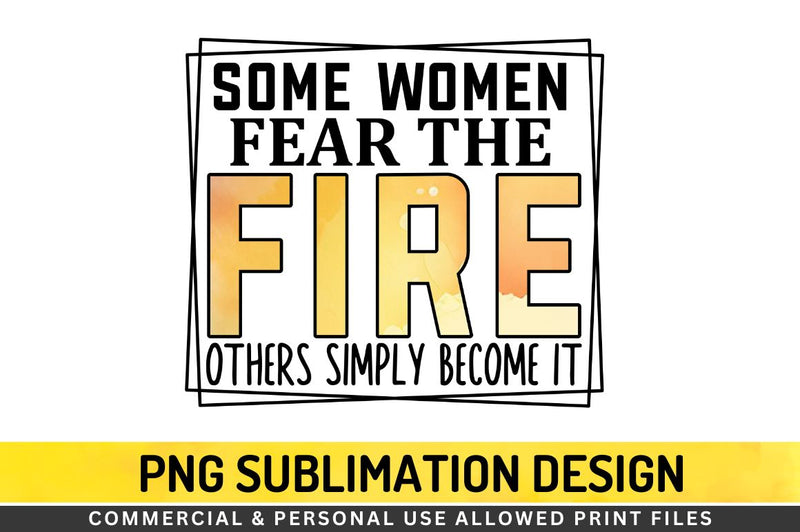 Some women fear the fire Sublimation PNG Sublimation Regulrcrative 