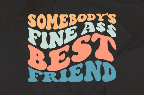 Somebody's Fine Ass Best Friend Svg, Funny Friend Shirt, Friend Svg, Funny Friend Svg, Bestie Svg, Bestfriend Shirt Svg, Wavy Stacked Svg SVG Fauz 