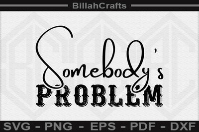 Somebody's Problem SVG File SVG BillahCrafts 