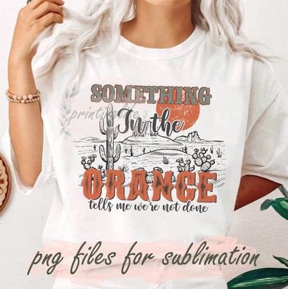 Something In The Orange Sublimation Png, Desert Design Png, Western Png, Cactus Png, Boho Desert Png, Hippies and Cowboys Png, Instant Download Sublimation PrintingLife 