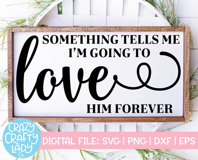 Something Tells Me I'm Going to Love Him Forever | Wedding | Nursery SVG Cut File SVG Crazy Crafty Lady Co. 