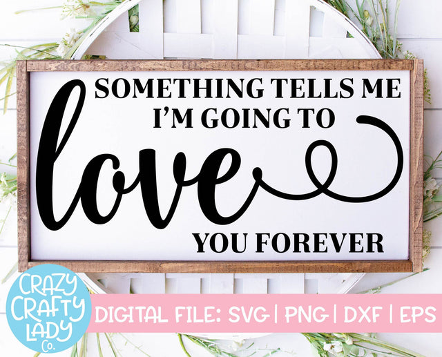 Something Tells Me I'm Going to Love You Forever | Wedding | Nursery SVG Cut File SVG Crazy Crafty Lady Co. 