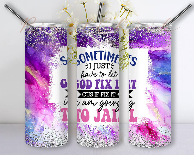Sometime I Just have to let God Fix It Cus If It I am Going to Jall For 20 Oz Skinny Tumbler Straight Tapered Sublimation Seamless Wrap Png Sublimation PixelChick 