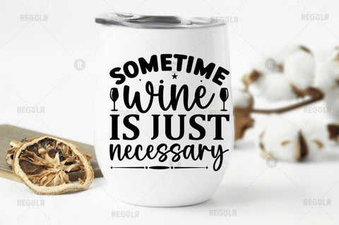 Sometime wine is just necessary SVG SVG Regulrcrative 