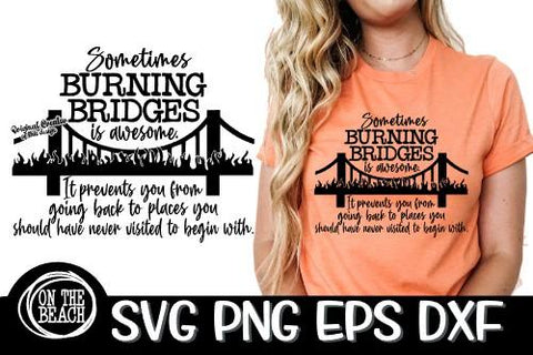 Sometimes Burning Bridges Is Awesome - Prevents You From Going Back To Places SVG PNG EPS DXF SVG On the Beach Boutique 