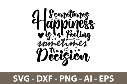Sometimes Happiness is a Feeling sometimes it's a Decision svg SVG orpitasn 