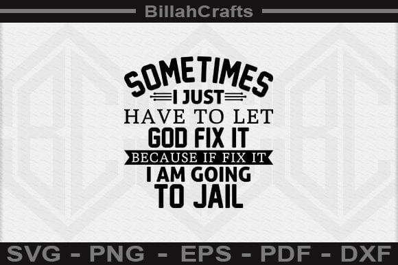 Sometimes I Just Have To Let God Fix It Because If Fix It I Am Going To Jail SVG File SVG BillahCrafts 