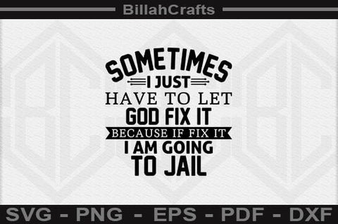 Sometimes I Just Have To Let God Fix It Because If Fix It I Am Going To Jail SVG File SVG BillahCrafts 