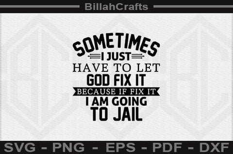 Sometimes I Just Have To Let God Fix It Because If Fix It I Am Going To Jail SVG SVG BillahCrafts 