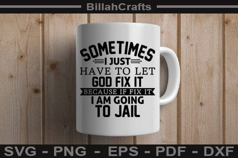 Sometimes I Just Have To Let God Fix It Because If Fix It I Am Going To Jail SVG SVG BillahCrafts 