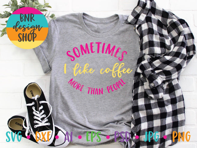 Sometimes I Like Coffee More Than People SVG SVG BNRDesignShop 
