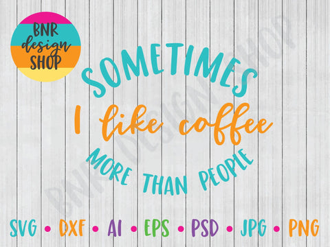 Sometimes I Like Coffee More Than People SVG SVG BNRDesignShop 