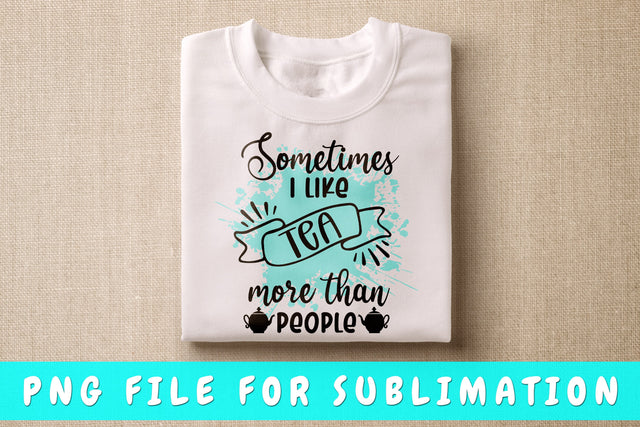 Sometimes I Like Tea More Than People PNG, Tea Design For Sublimation Sublimation HappyDesignStudio 