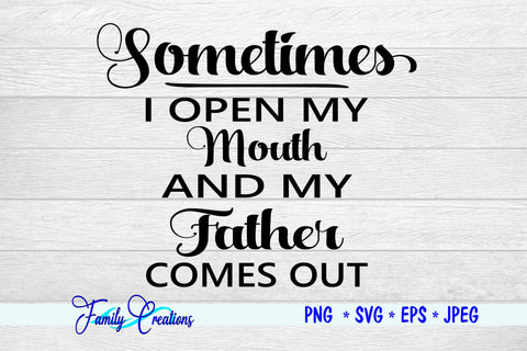 Sometimes I Open My Mouth and My Father Comes Out SVG Family Creations 