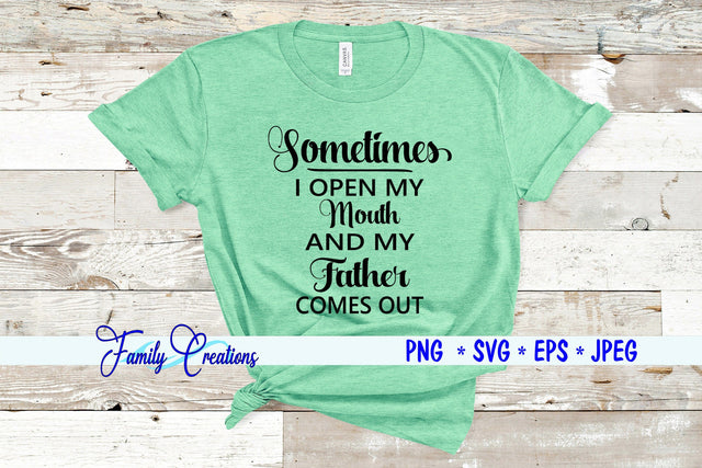 Sometimes I Open My Mouth and My Father Comes Out SVG Family Creations 