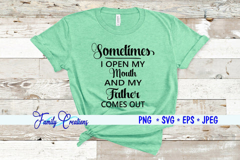 Sometimes I Open My Mouth and My Father Comes Out SVG Family Creations 