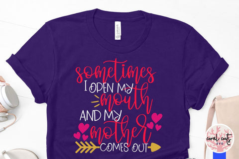 Sometimes I open my mouth and my mother comes out – Mother SVG EPS DXF PNG Cutting Files SVG CoralCutsSVG 