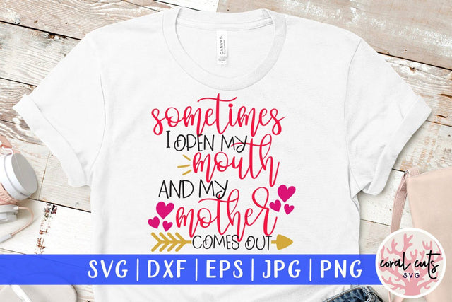 Sometimes I open my mouth and my mother comes out – Mother SVG EPS DXF PNG Cutting Files SVG CoralCutsSVG 