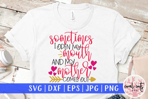 Sometimes I open my mouth and my mother comes out – Mother SVG EPS DXF PNG Cutting Files SVG CoralCutsSVG 